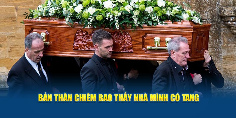 Bản thân chiêm bao thấy nhà mình có tang 
